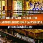 the ultimate hygiene item that everyone needs for a catastrophe